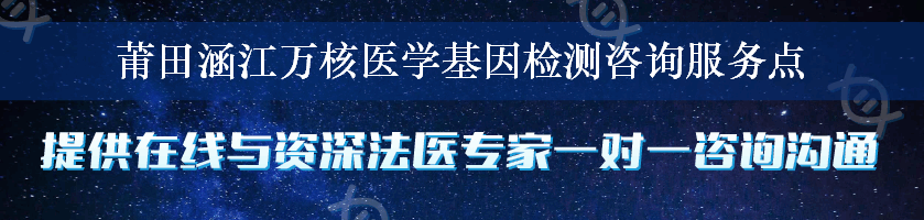 莆田涵江万核医学基因检测咨询服务点